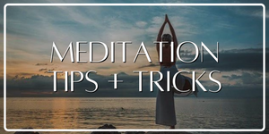 Introduction to Meditation - Tips, Tricks, and More